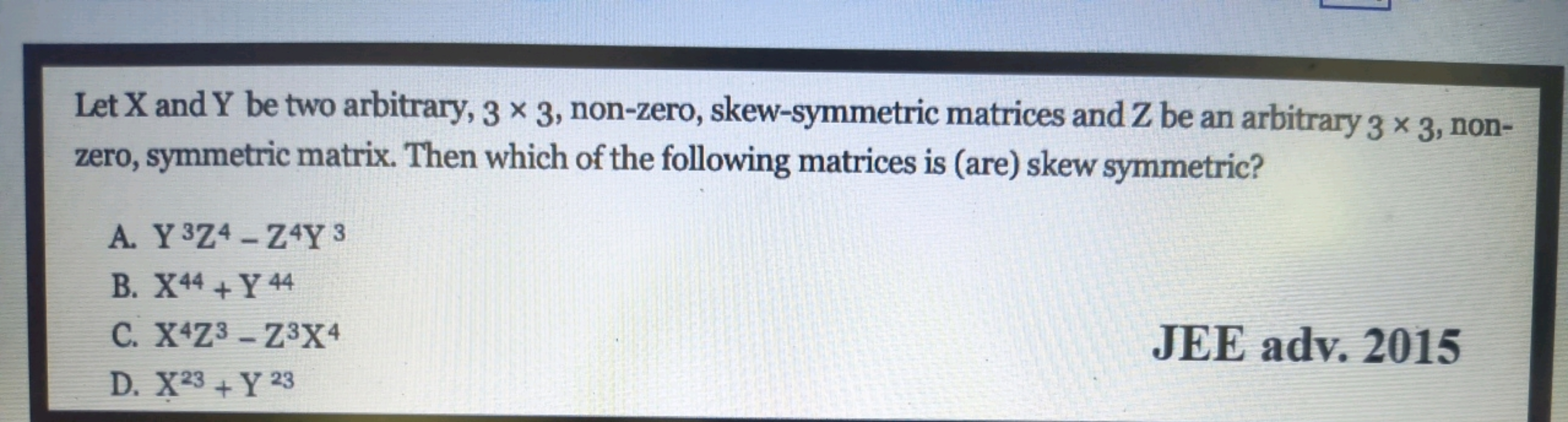 Let X and Y be two arbitrary, 3 x 3, non-zero, skew-symmetric matrices