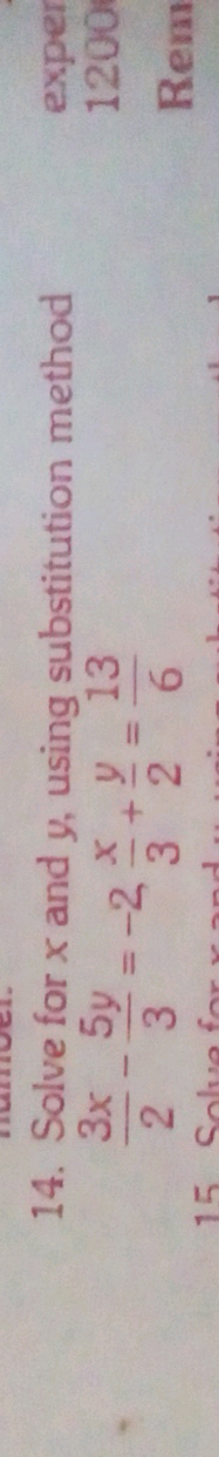 14. Solve for x and y, using substitution method 23x​−35y​=−23x​+2y​=6