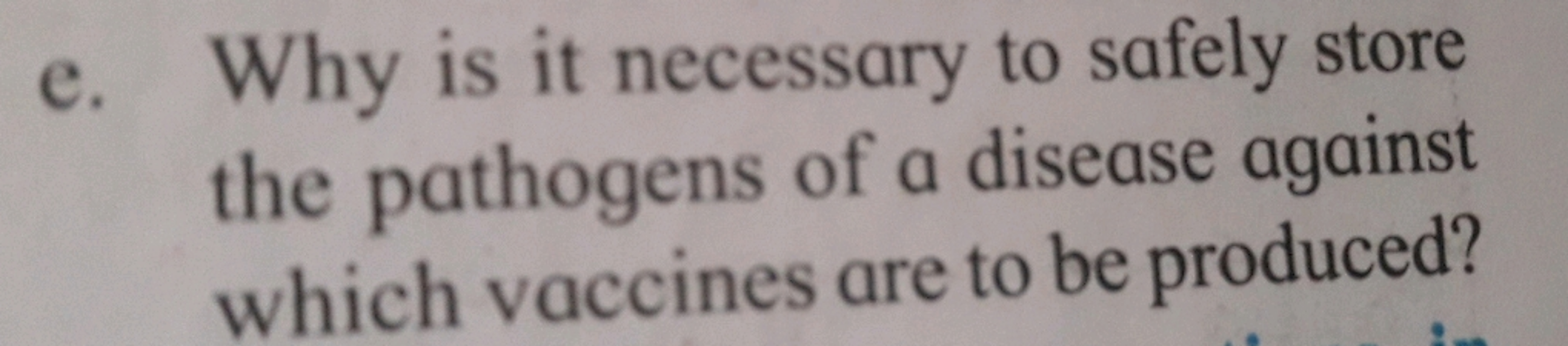 e. Why is it necessary to safely store the pathogens of a disease agai