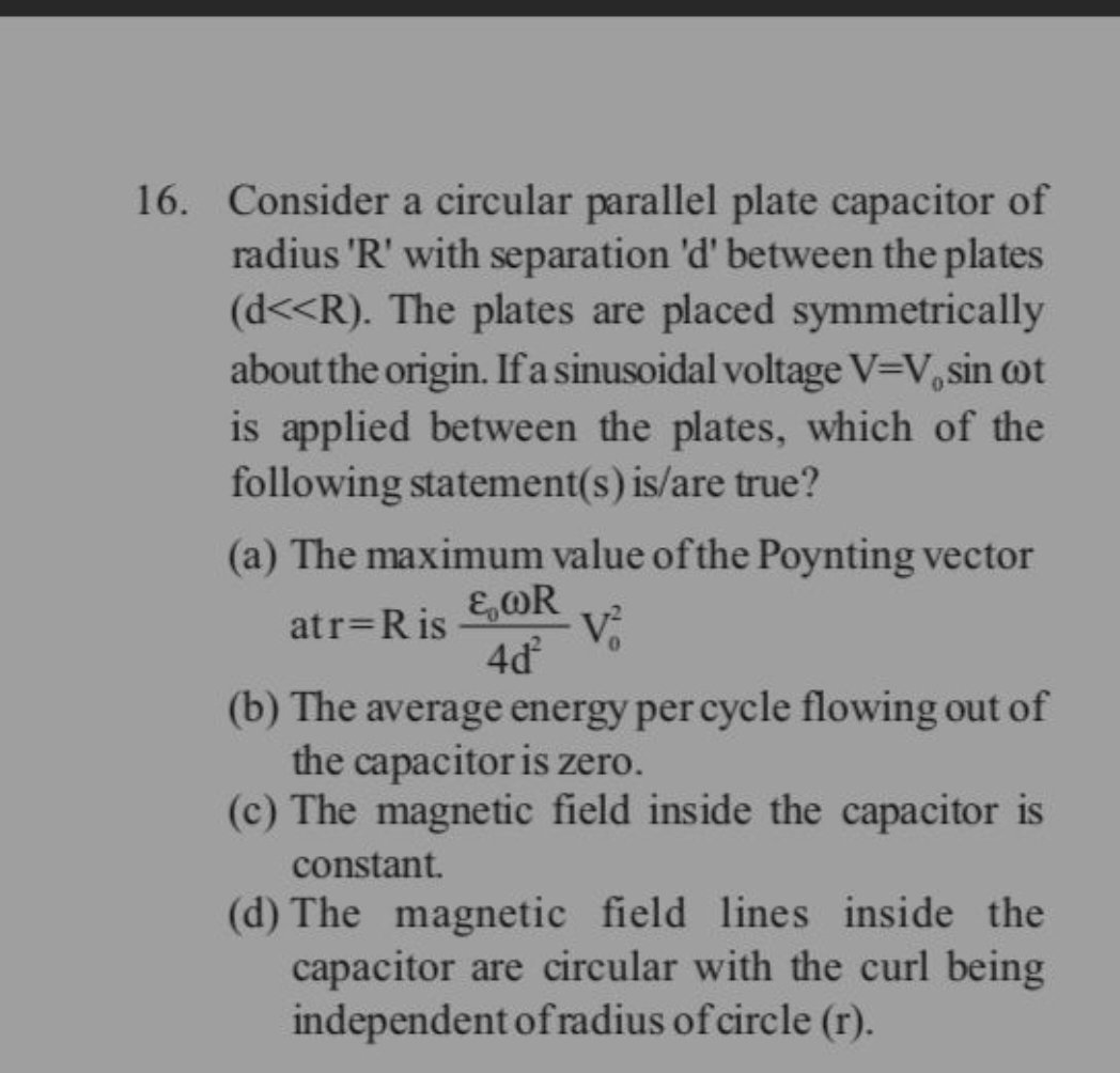 16. Consider a circular parallel plate capacitor of radius 'R' with se