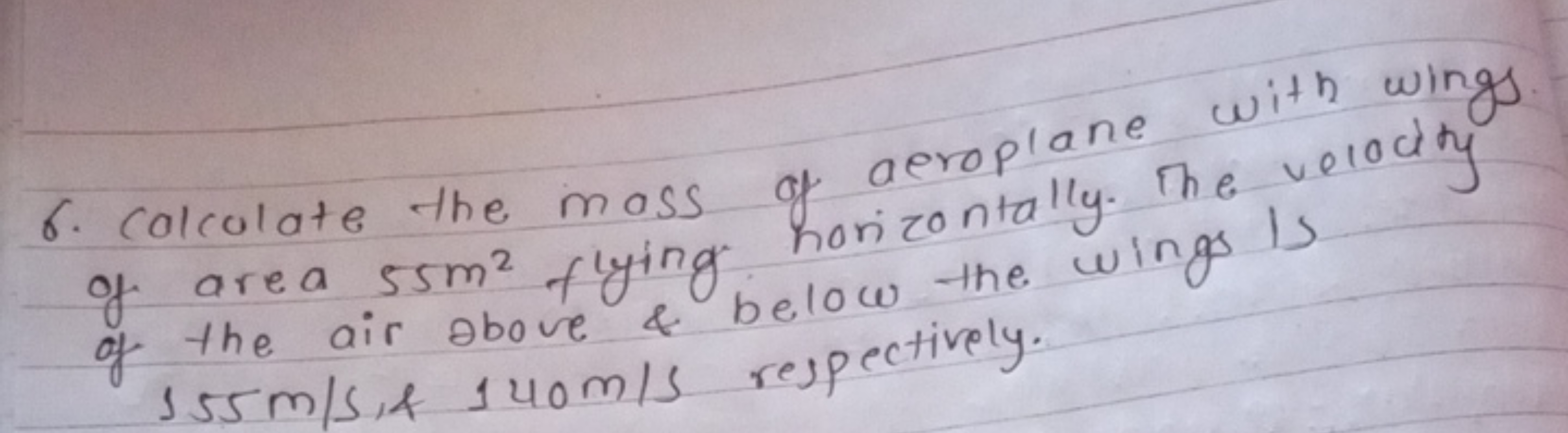6. Calculate the mass of aeroplane with wings. of area 55 m2 flying ho