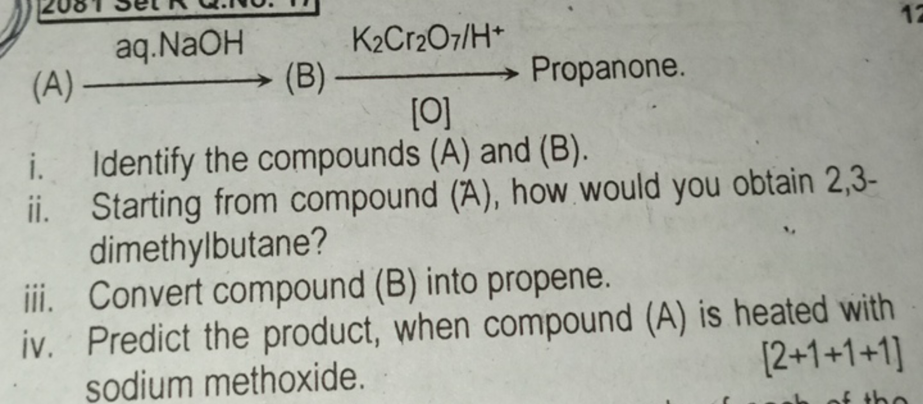 (A)
 aq. NaOH​(B)][O​K2​Cr2​O7​/H+Propanone.
i. Identify the compounds