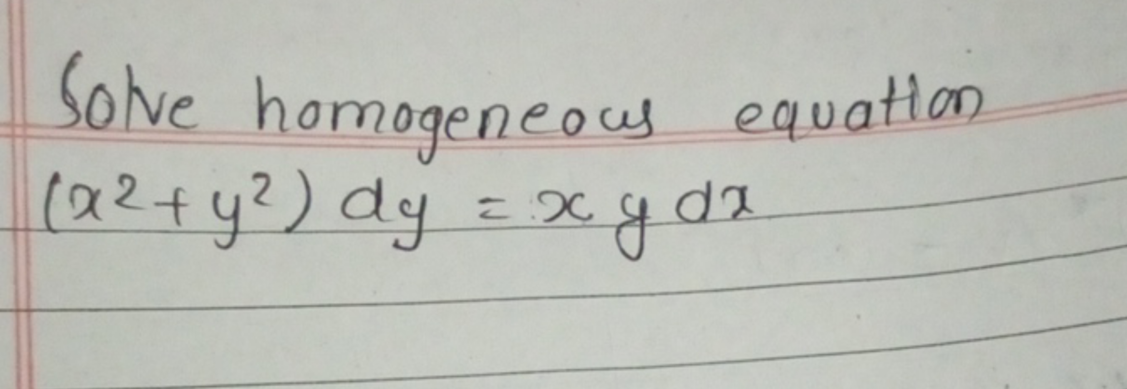 Solve homogeneous equation
(x2+y2)dy=xydx