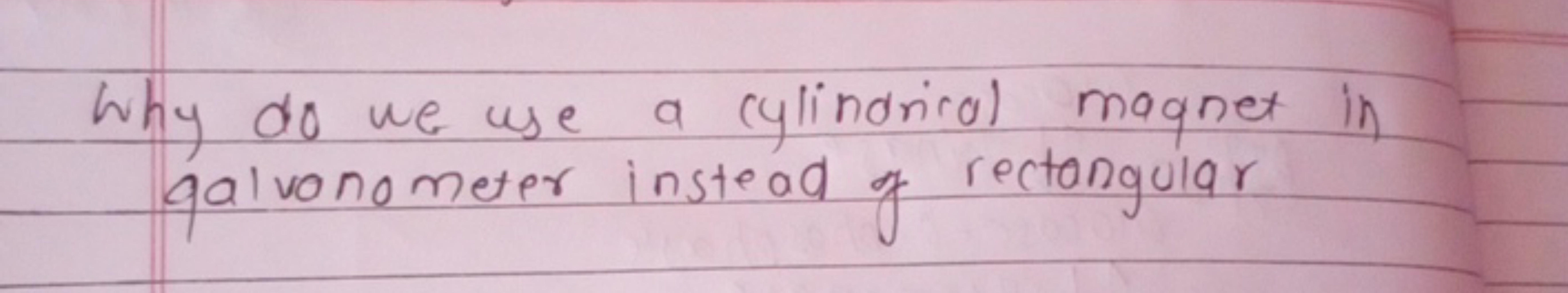 Why do we use a cylindrical magnet in galvanometer instead of rectangu