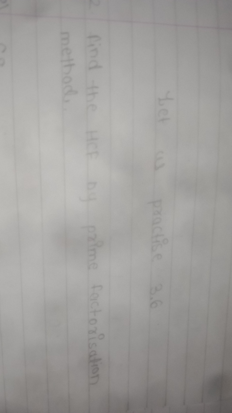 Let us practise 3.6
2 find the HCF by prime factorisation method.