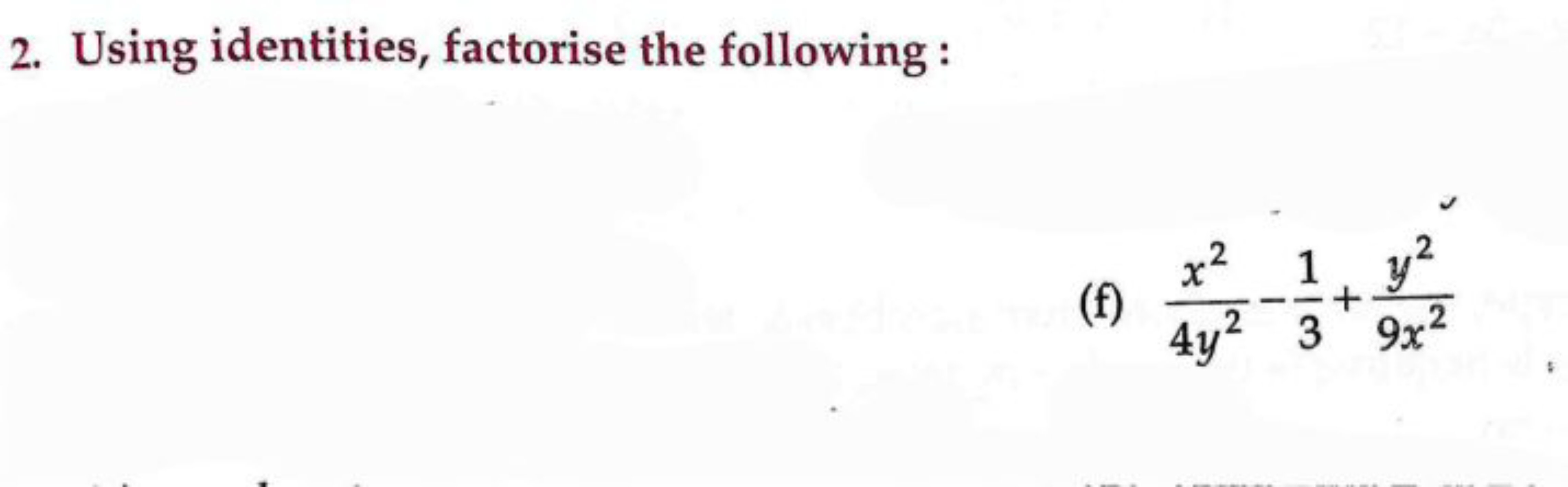 2. Using identities, factorise the following:
(f) 4y2x2​−31​+9x2y2​