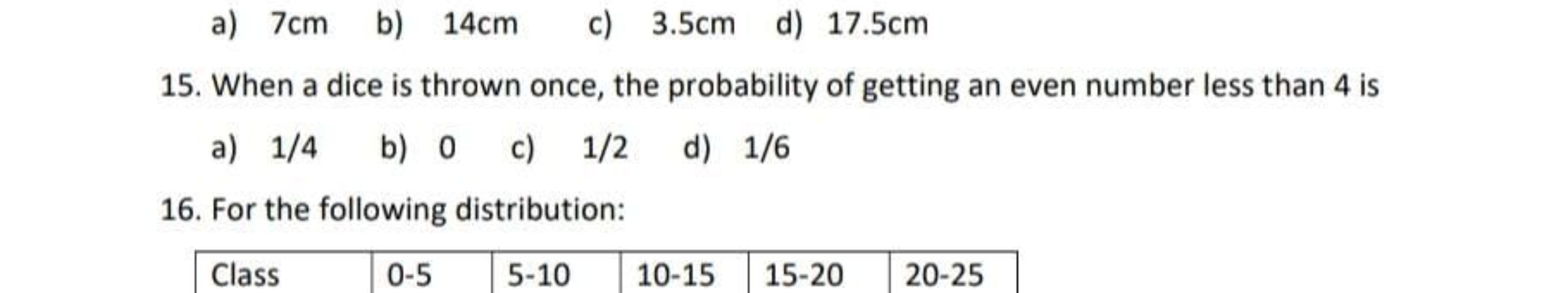 a) 7 cm
b) 14 cm
c) 3.5 cm
d) 17.5 cm
15. When a dice is thrown once, 