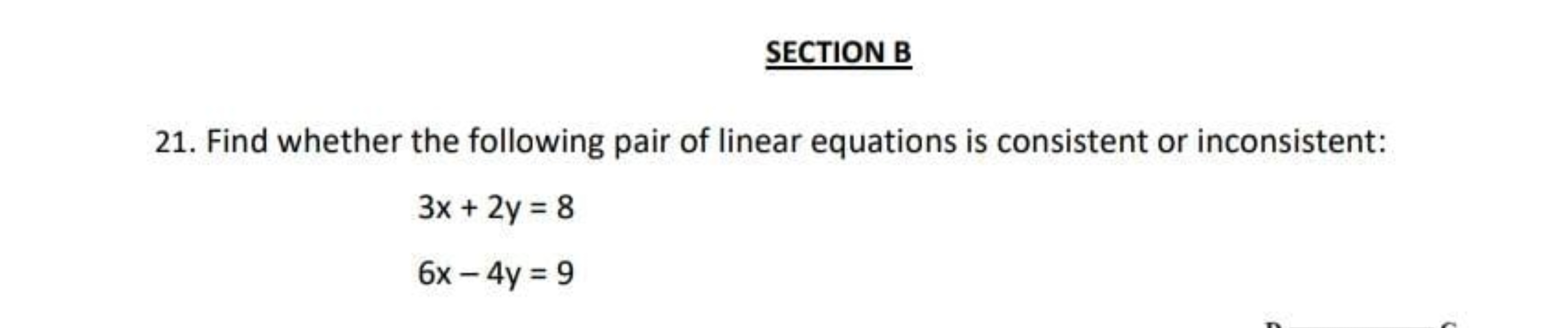 SECTION B
21. Find whether the following pair of linear equations is c