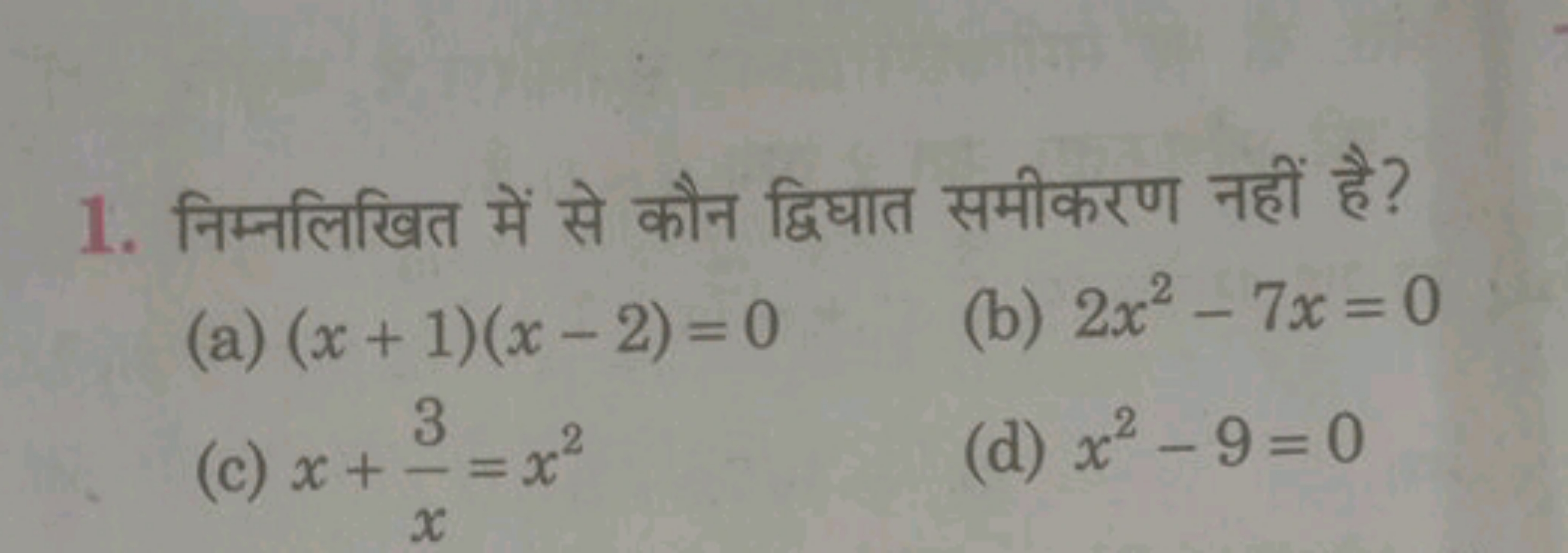 1. निम्नलिखित में से कौन द्विघात समीकरण नहीं है?
(a) (x+1)(x−2)=0
(b) 