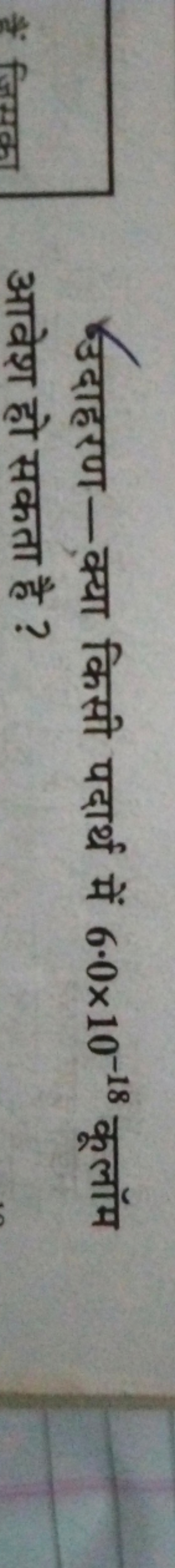 उदाहरण-क्या किसी पदार्थ में 6.0×10−18 कूलॉम आवेश हो सकता है ?