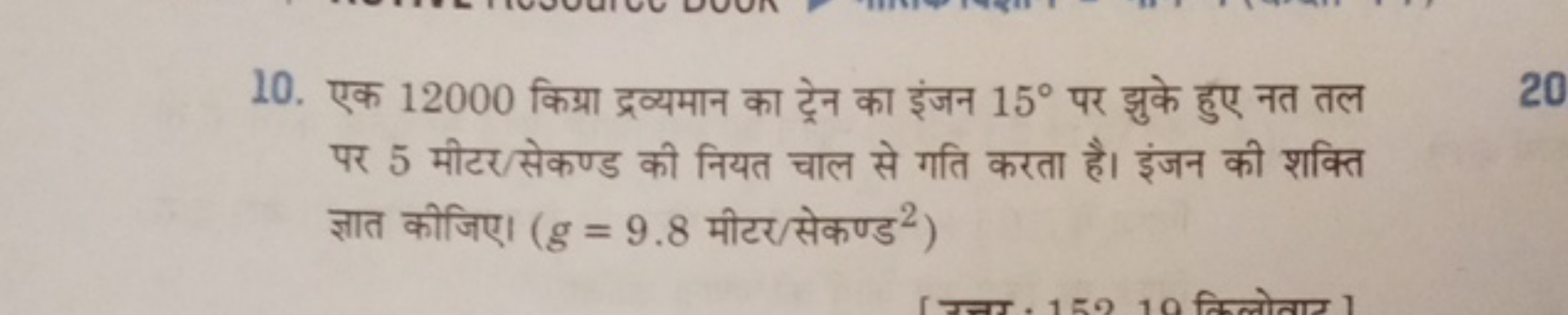 10. एक 12000 किग्रा द्रव्यमान का ट्रेन का इंजन 15∘ पर झुके हुए नत तल प