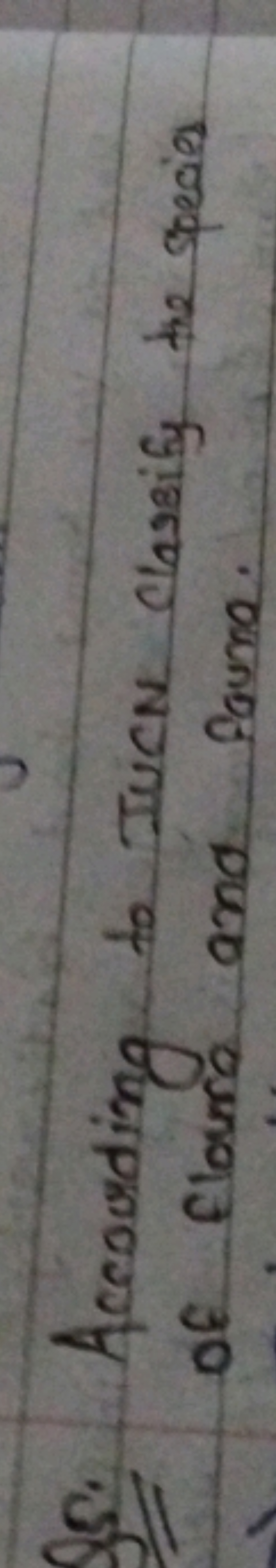 Q5. Accourding to IUCN classify the species of floura and fauma.