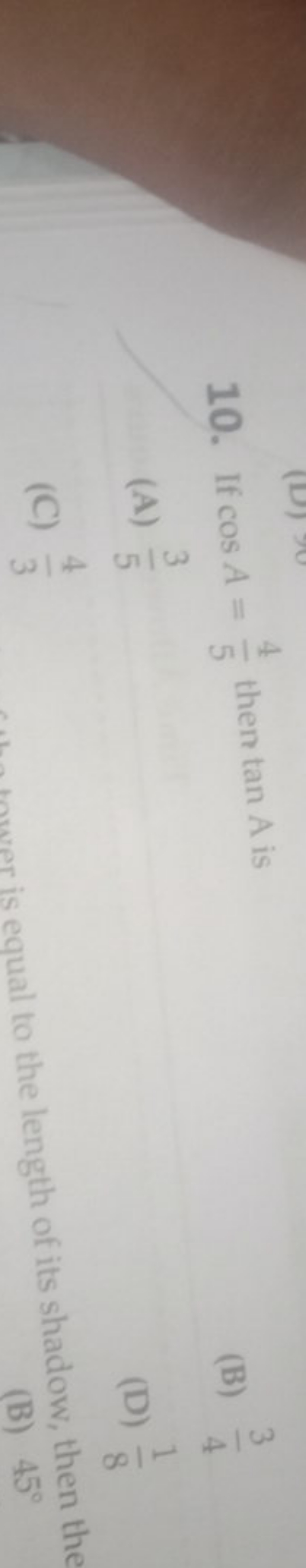 10. If cosA=54​ then tanA is
(B) 43​
(A) 53​
(D) 81​
(C) 34​