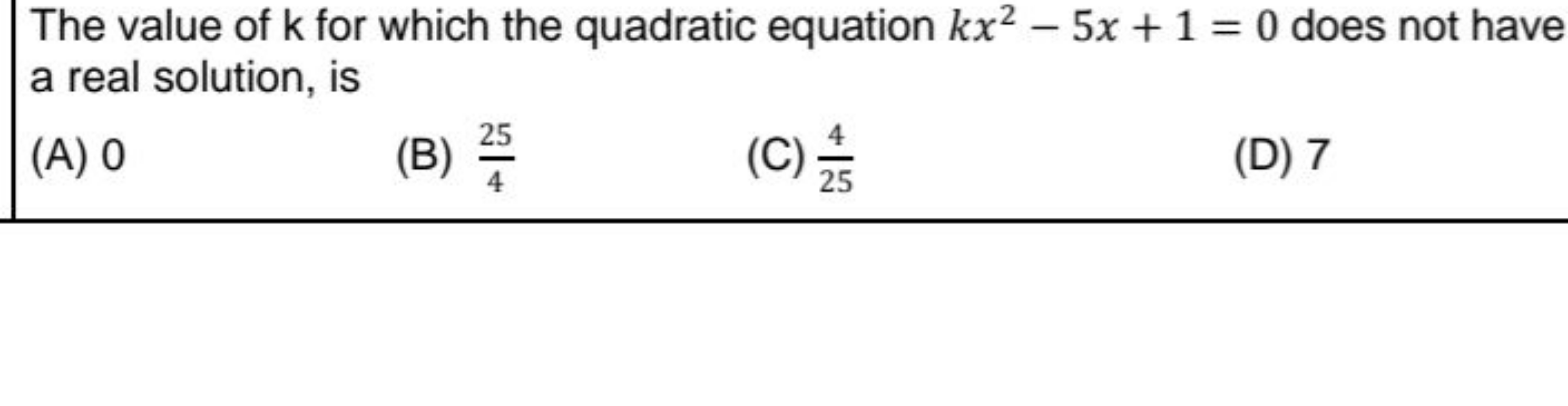 The value of k for which the quadratic equation kx2−5x+1=0 does not ha