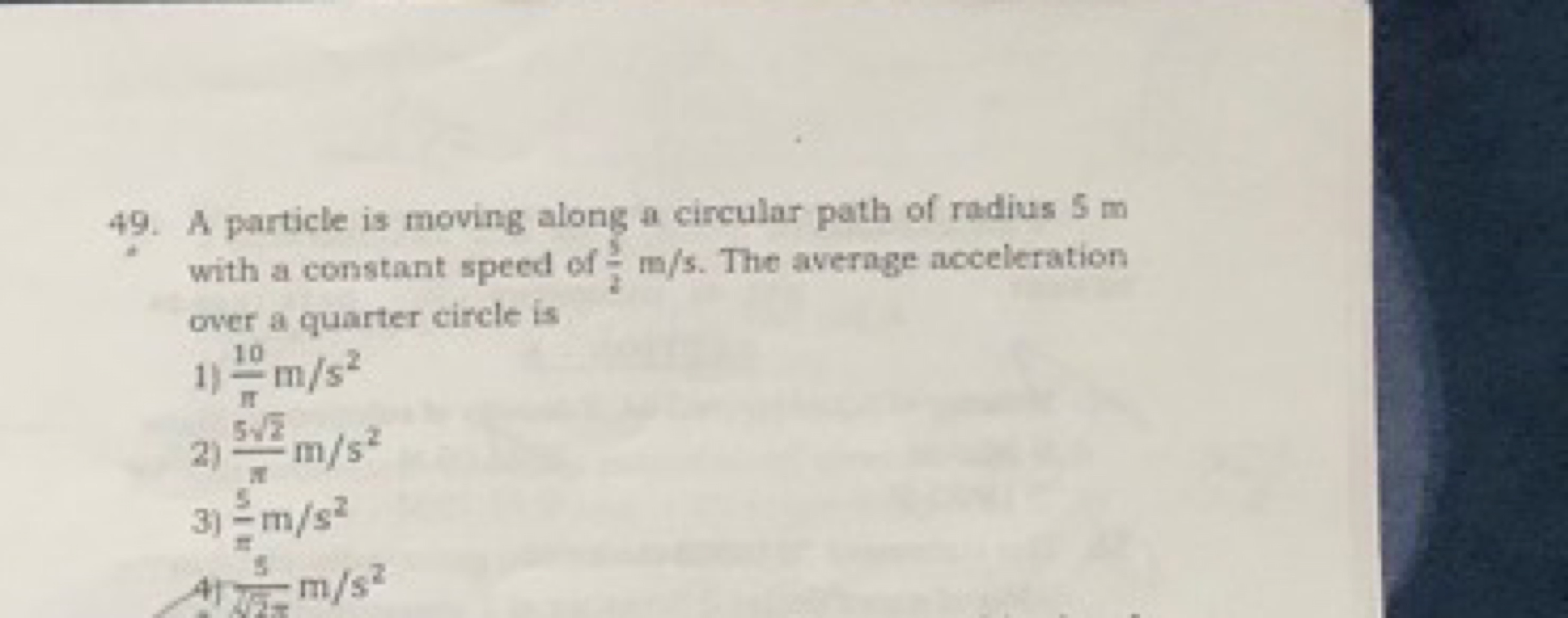 49. A particle is moving along a circular path of radius 5 m with a co