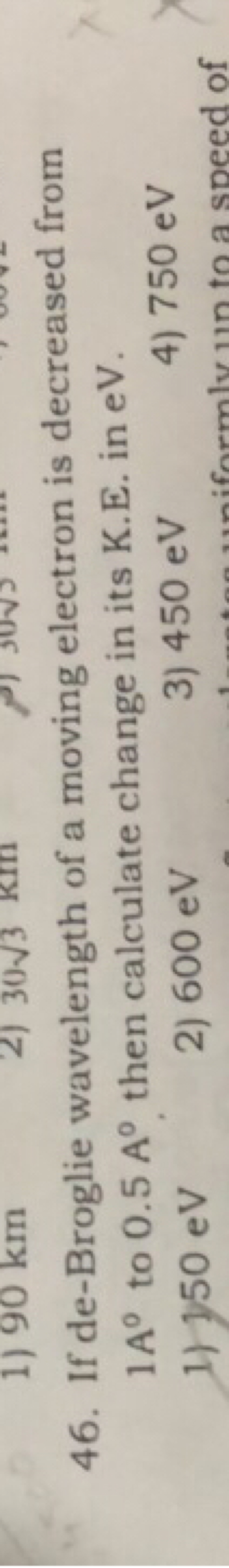 46. If de-Broglie wavelength of a moving electron is decreased from 1 