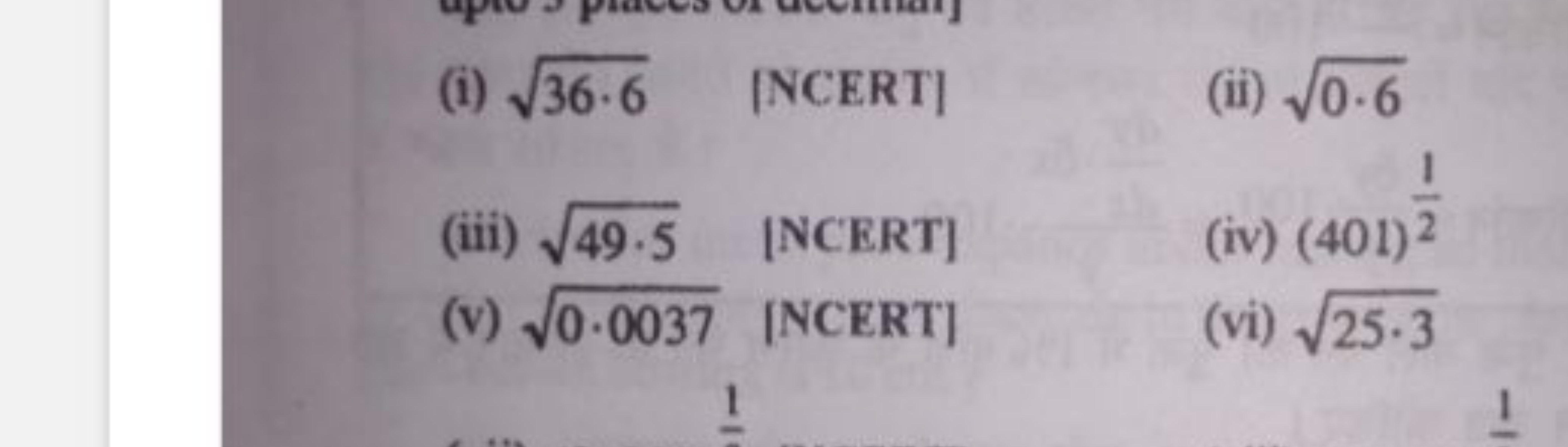 (i) 36⋅6​
[NCERT]
(ii) 0⋅6​
(iii) 49⋅5​
[NCERT]
(iv) (401)21​
(v) 0.00