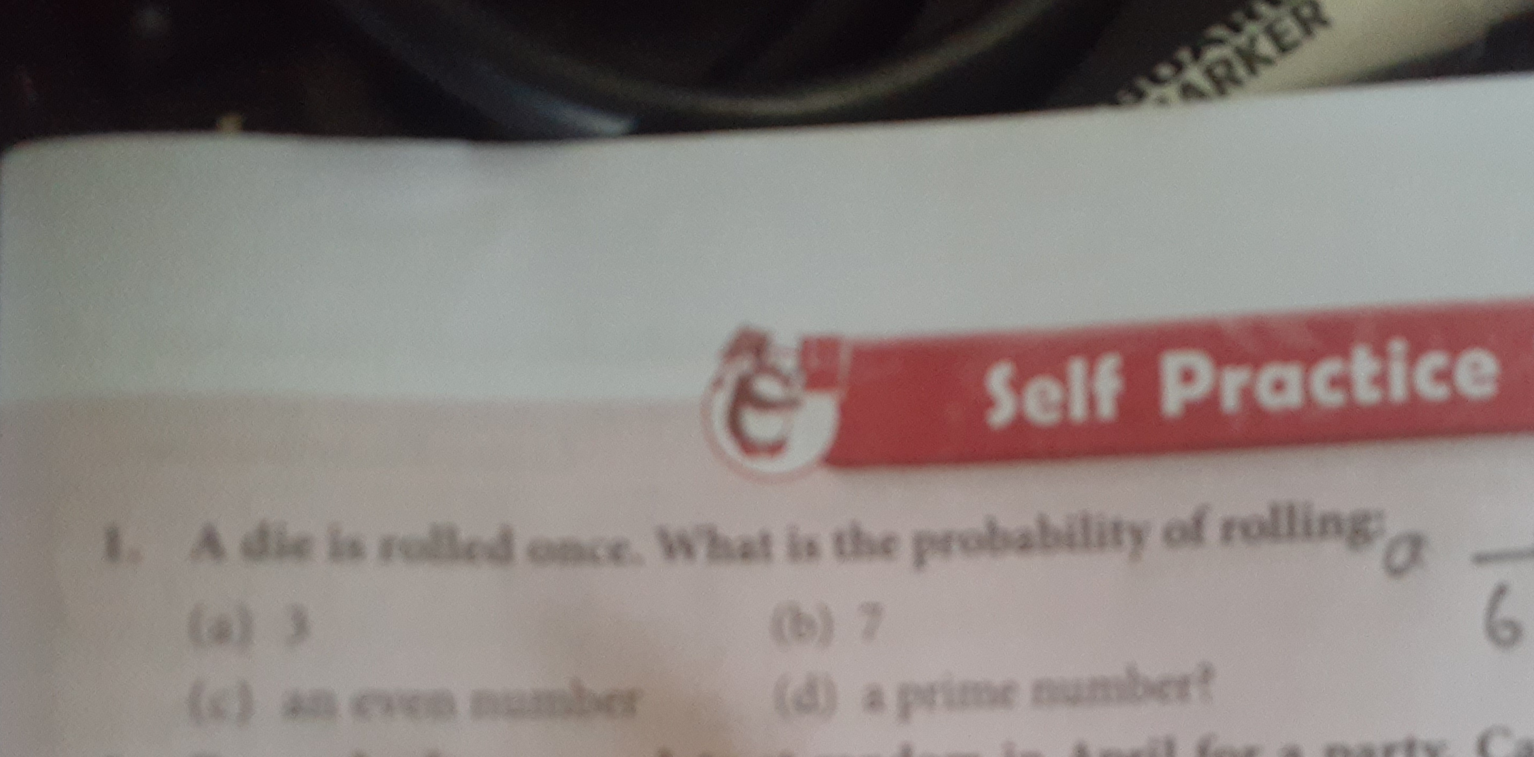 Self Practice
A die is rolled ence. What is the probability of rolling