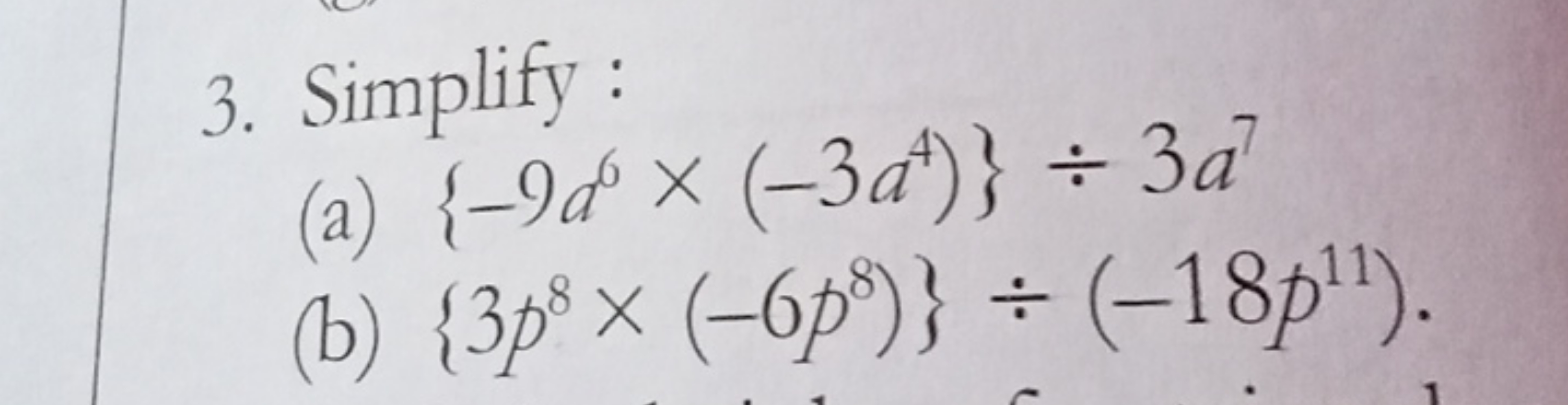 3. Simplify:
(a) {−9a6×(−3a4)}÷3a7
(b) {3p8×(−6p8)}÷(−18p11).