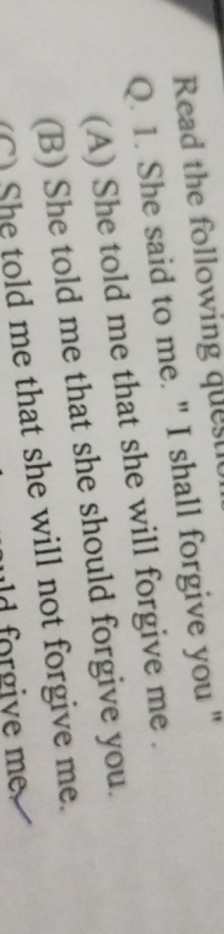 Read the following
Q. 1. She said to me. "I shall forgive you "
(A) Sh