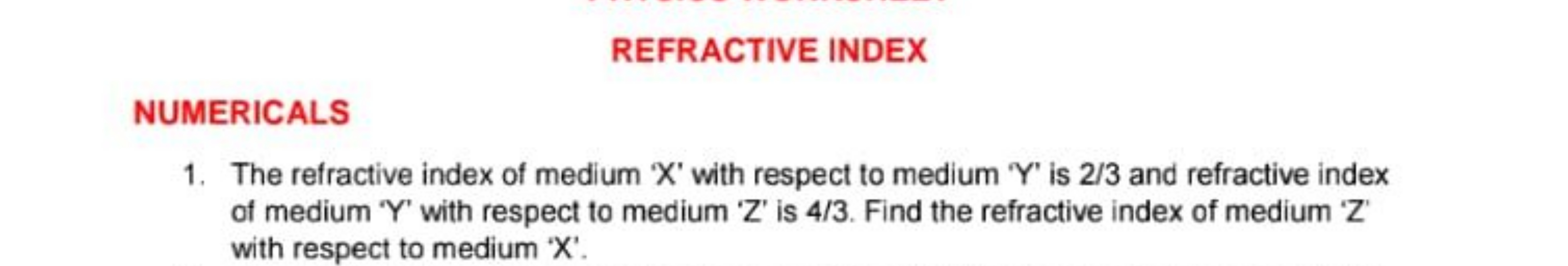 REFRACTIVE INDEX
NUMERICALS
1. The refractive index of medium ' X ' wi