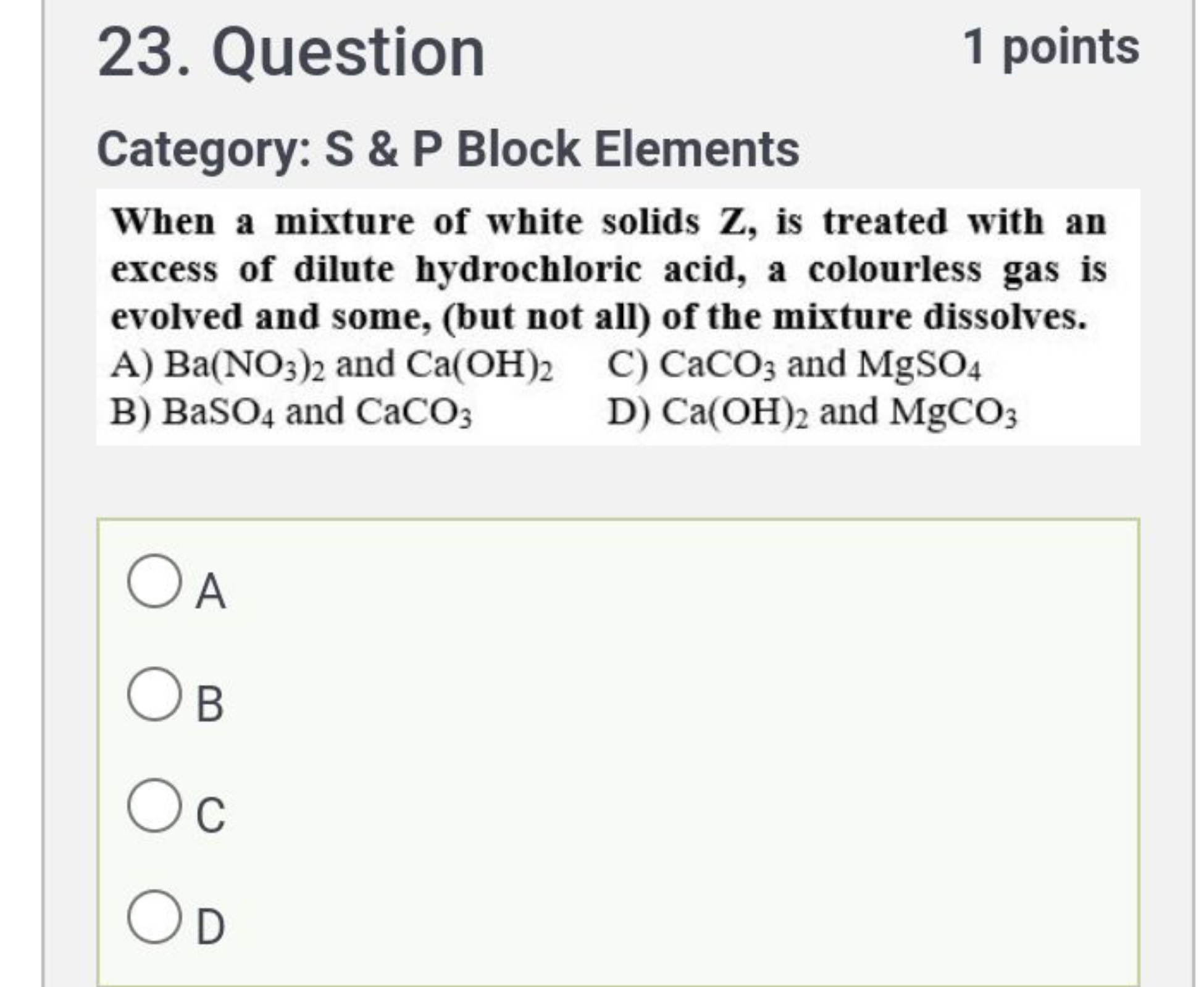 23. Question
1 points
Category: S \& P Block Elements
When a mixture o