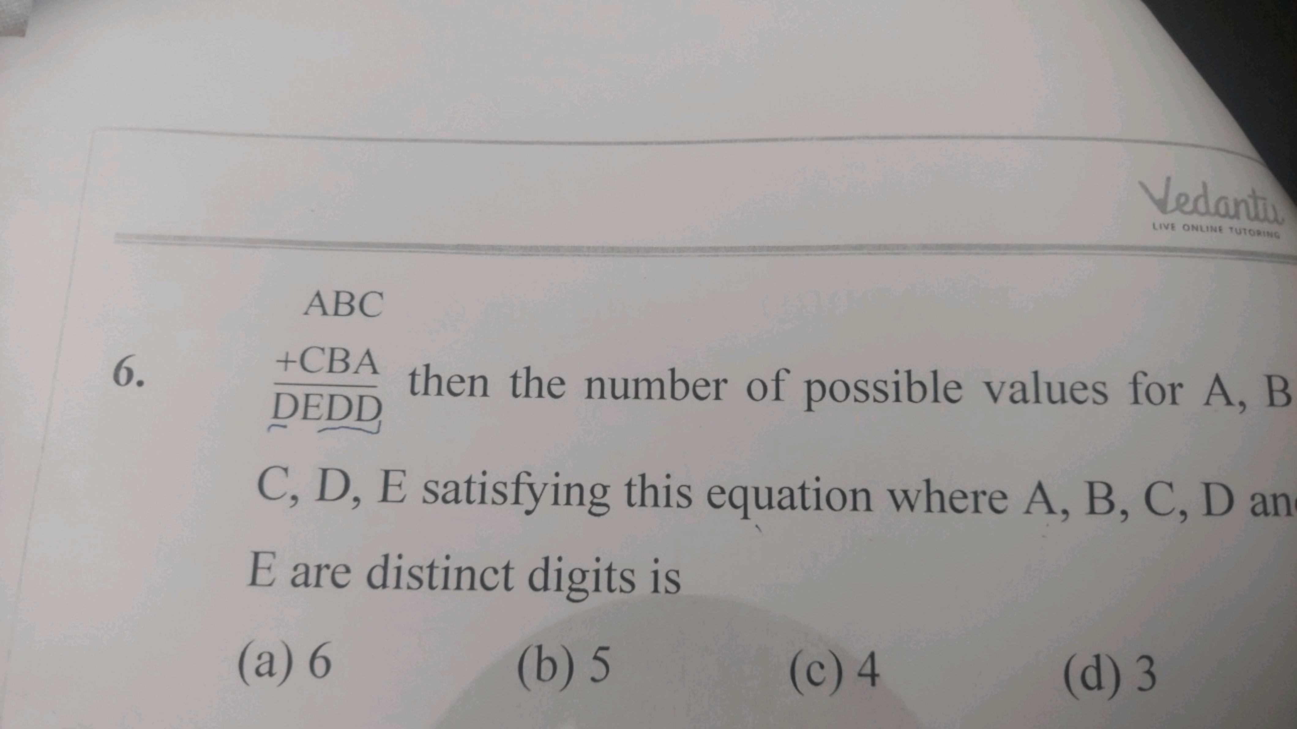 Vedantio
ABC
6. DEDD+CBA​ then the number of possible values for A,B C