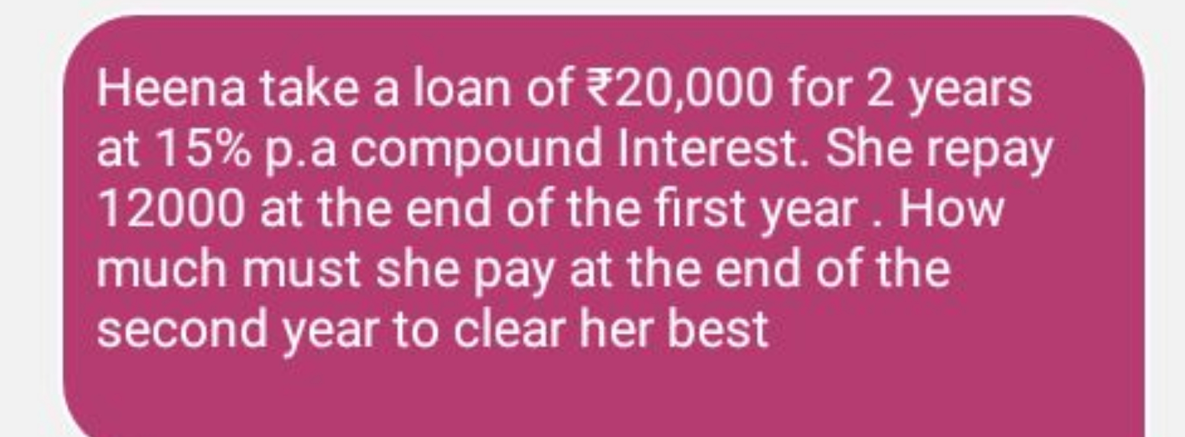 Heena take a loan of ₹20,000 for 2 years at 15% p.a compound Interest.