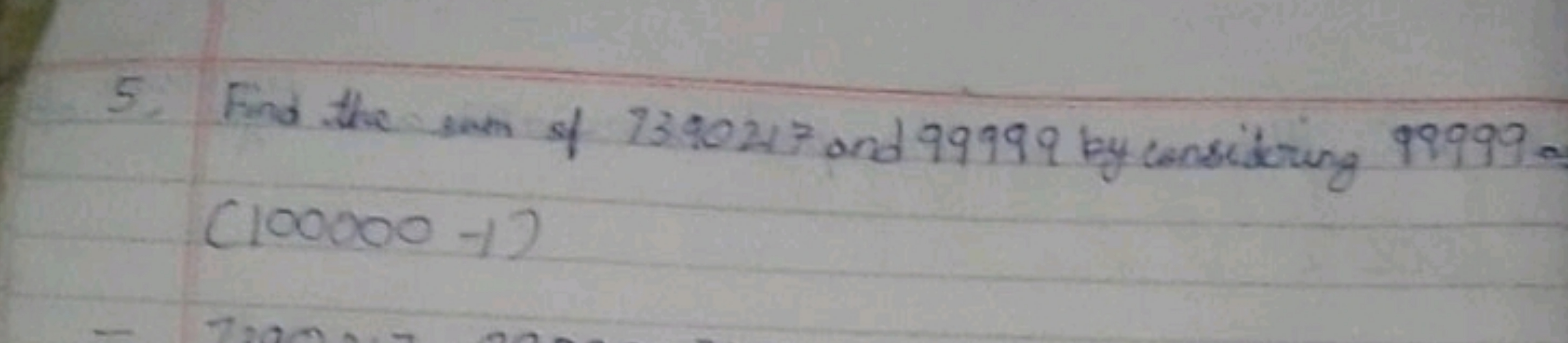 5. Find the san of 7390217 and 99999 by considering 99999 . (100000−1)