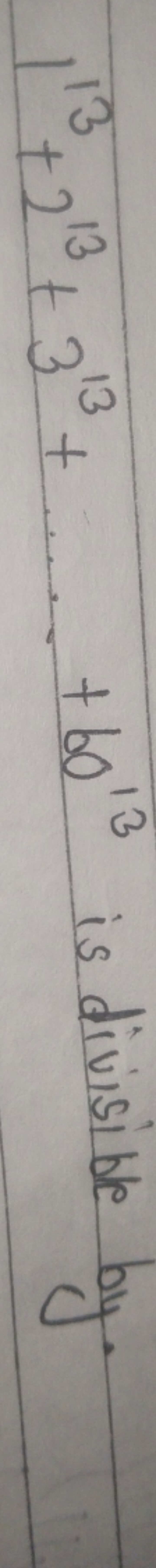 113+213+313+…+6013 is divisible by.