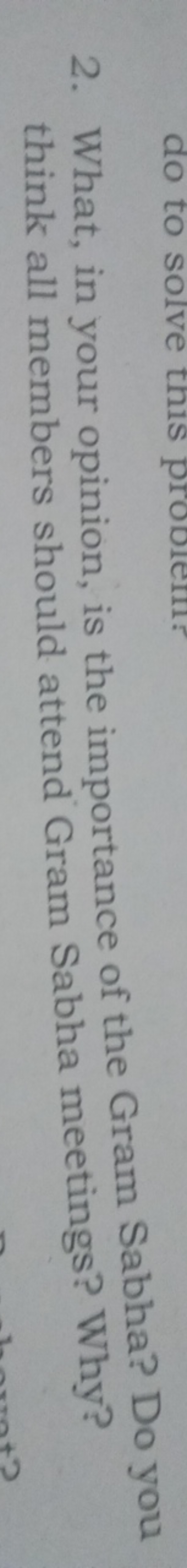 2. What, in your opinion, is the importance of the Gram Sabha? Do you 