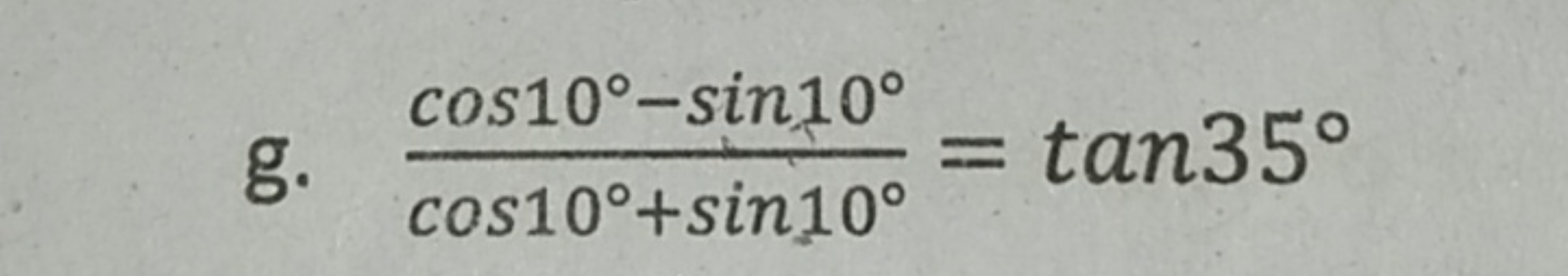 g. cos10∘+sin10∘cos10∘−sin10∘​=tan35∘