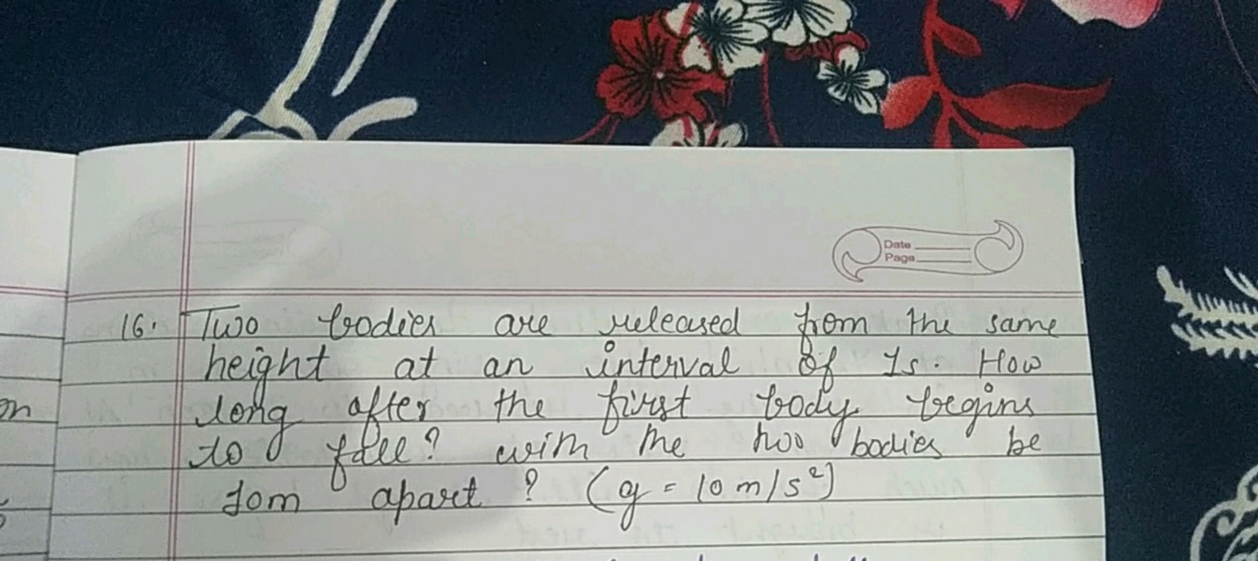16. Two bodies are released from the same height at an interval of Is.