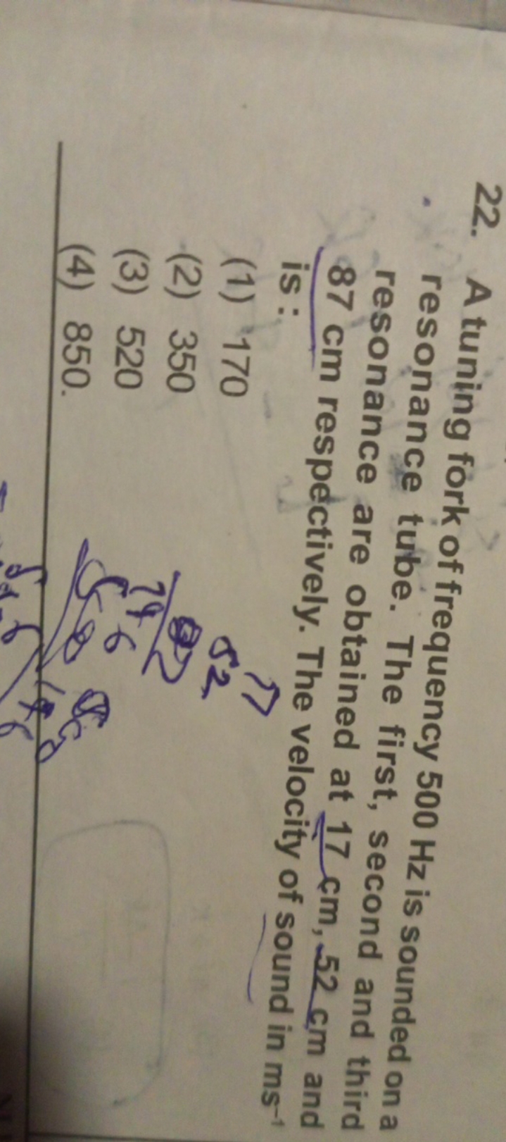 22. A tuning fork of frequency 500 Hz is sounded on a resonance tube. 