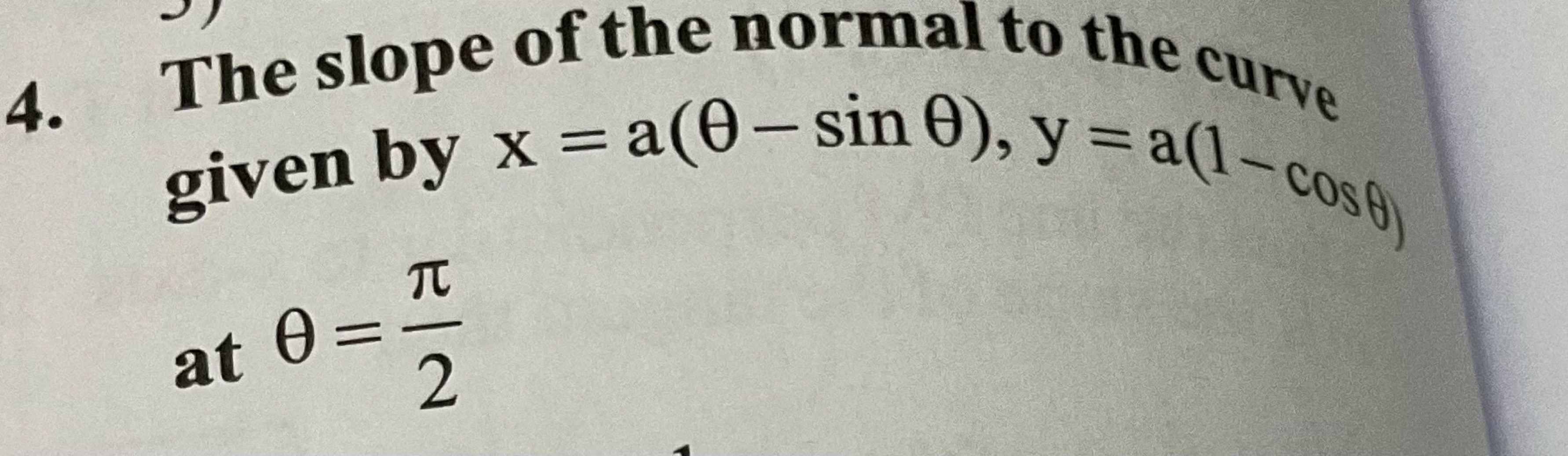 4. The slope of the normal to the curve given by x=a(θ−sinθ),y=a(1−cos