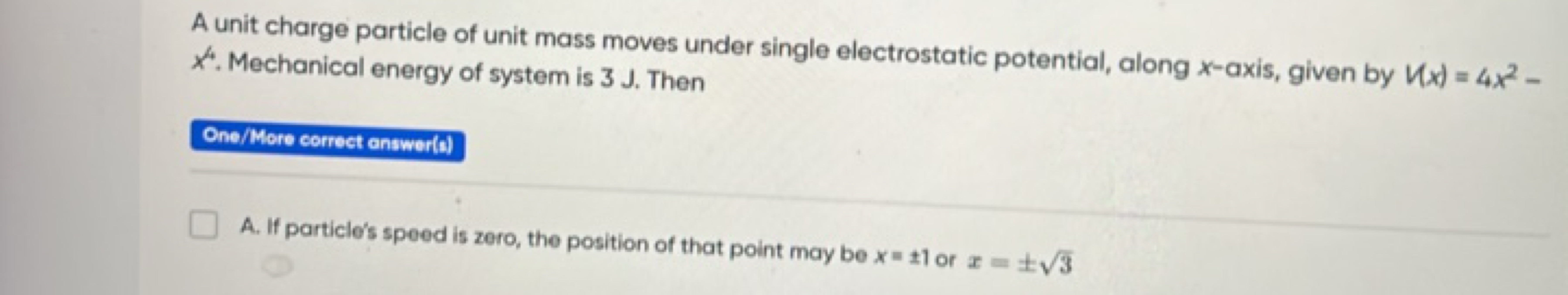 A unit charge particle of unit mass moves under single electrostatic p