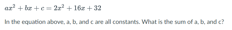 ax2+bx+c=2x2+16x+32

In the equation above, a,b, and c are all constan