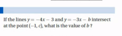 If the lines y=−4x−3 and y=−3x−b intersect at the point (−1,c), what i