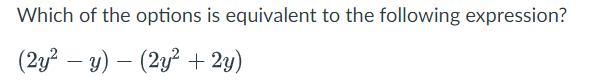 Which of the options is equivalent to the following expression?
(2y2−y