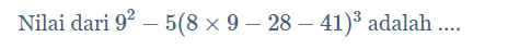 Nilai dari 92−5(8×9−28−41)3 adalah …