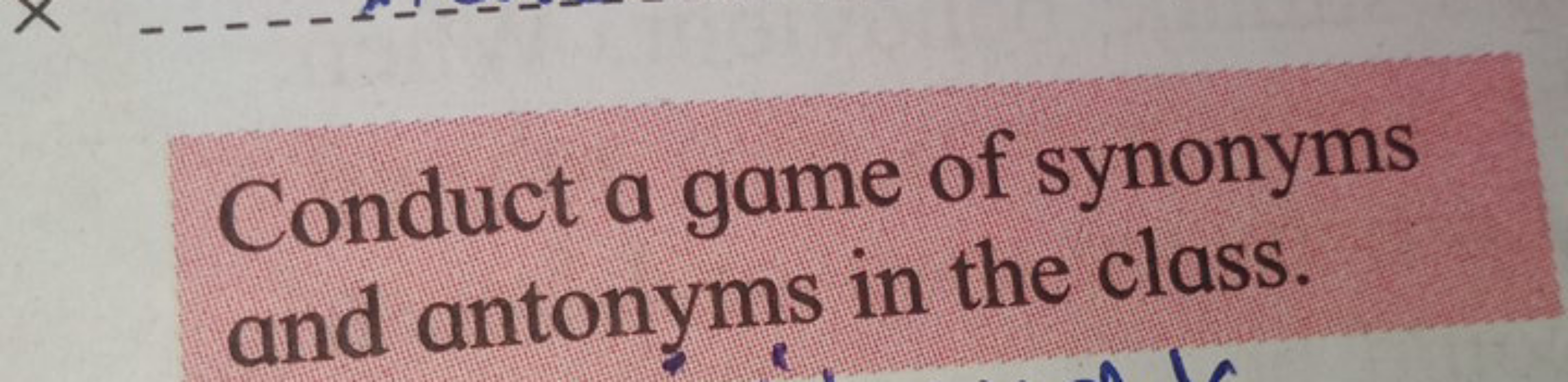 Conduct a game of synonyms
and antonyms in the class.