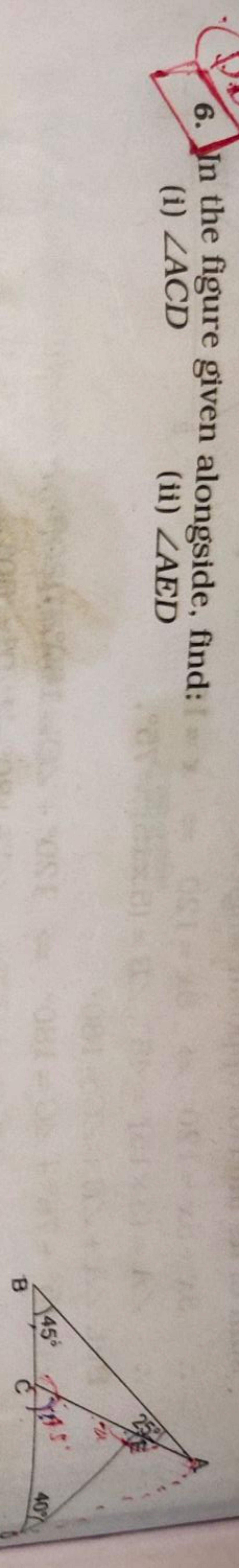 6. In the figure given alongside, find:
(i) ∠ACD
(ii) ∠AED