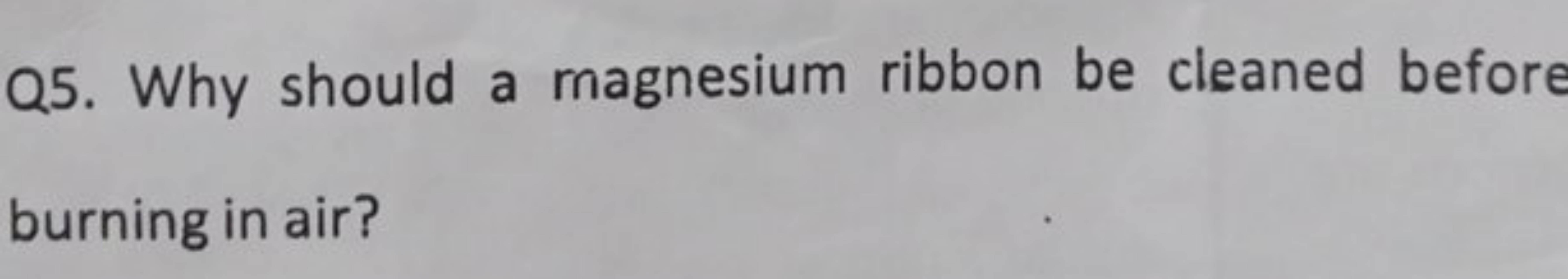 Q5. Why should a magnesium ribbon be cleaned before burning in air?