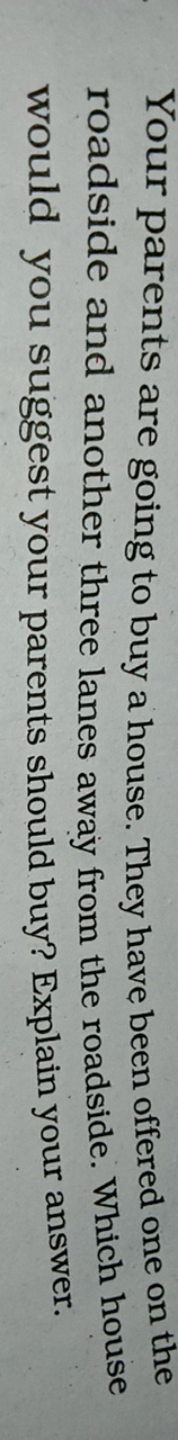 Your parents are going to buy a house. They have been offered one on t