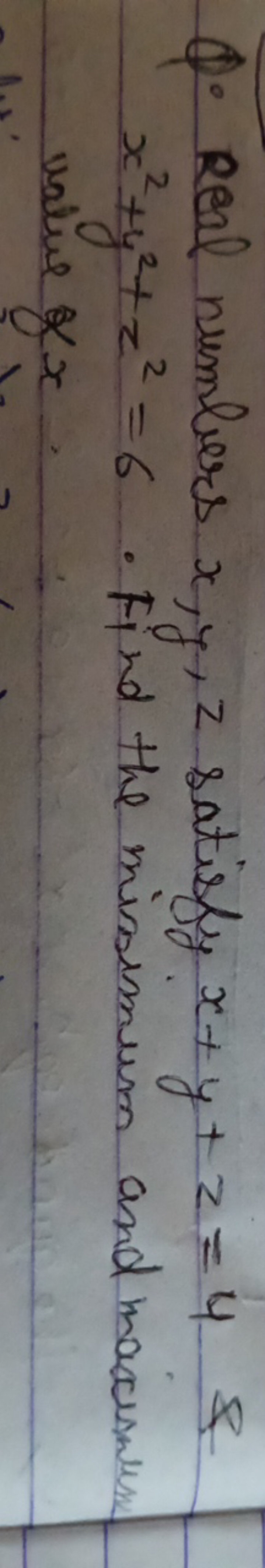 Q. Real numbers x,y,z satisfy x+y+z=4 \& x2+y2+z2=6. Find the minimum 