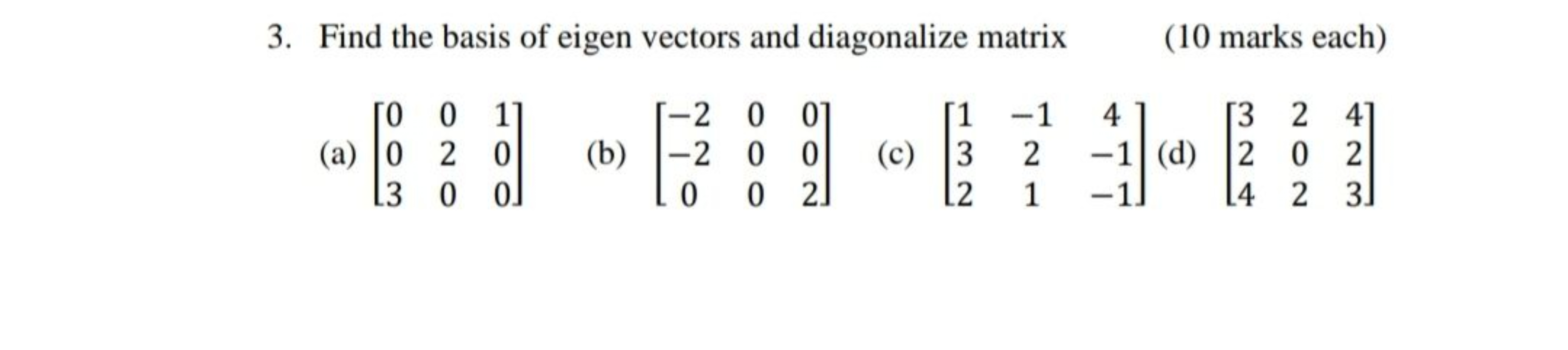 3. Find the basis of eigen vectors and diagonalize matrix
(10 marks ea