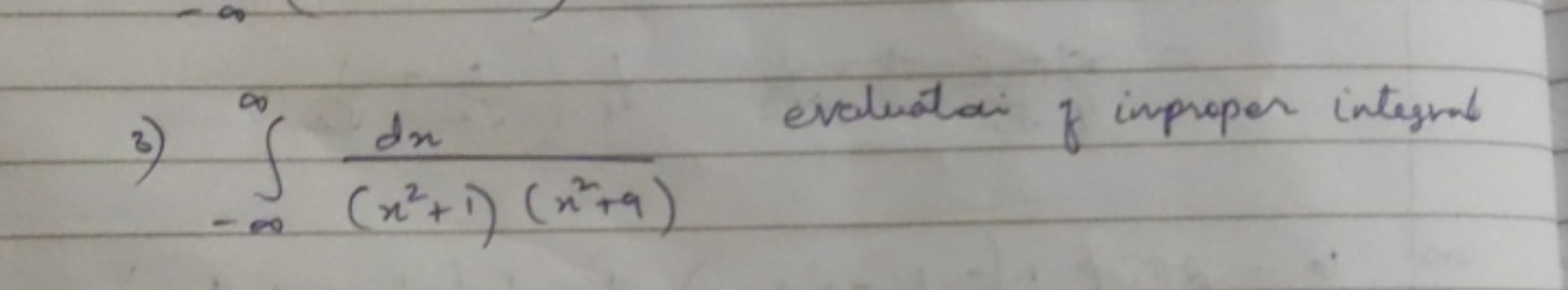 3) ∫−∞∞​(x2+1)(x2+9)dx​ evaluatai of improper integmal