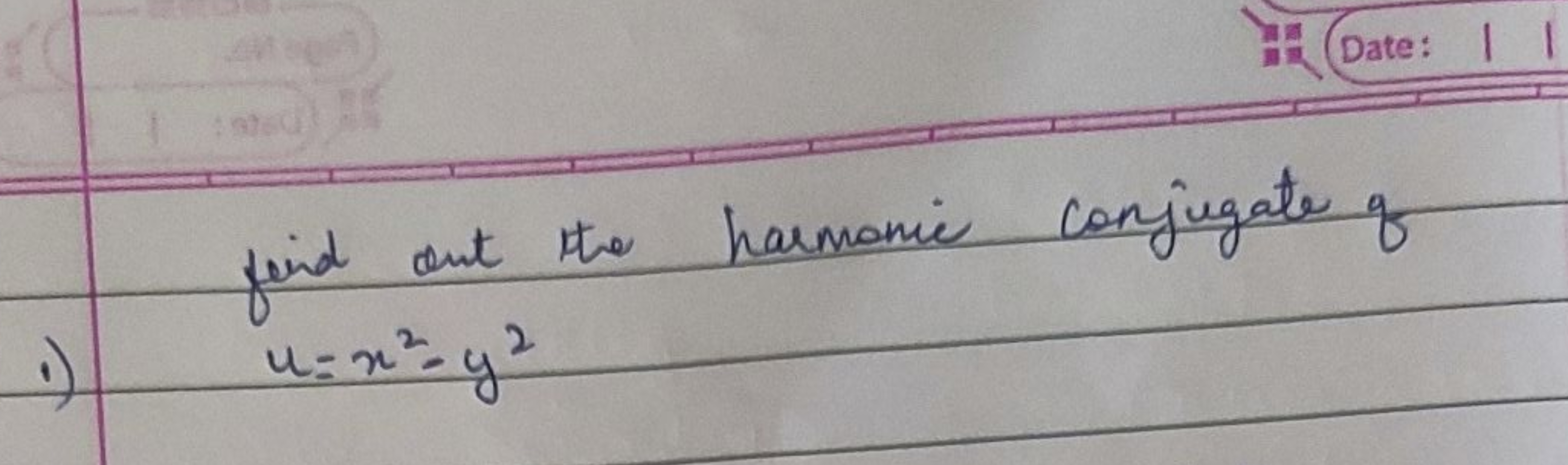 
find out the harmonic conjugate of1) u=x2−y2