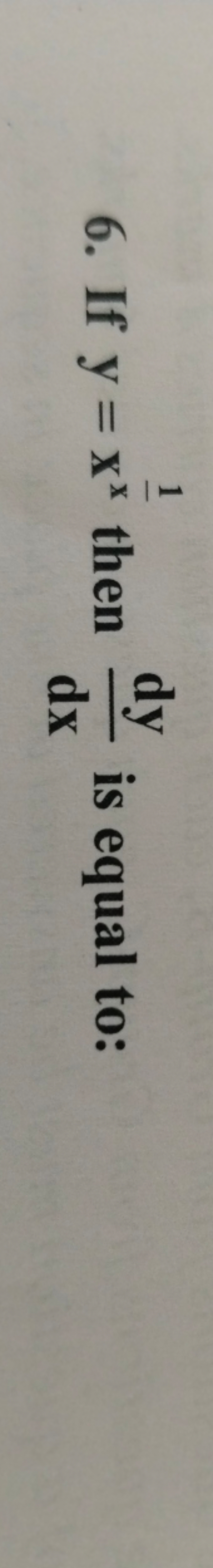 6. If y=xx1​ then dxdy​ is equal to: