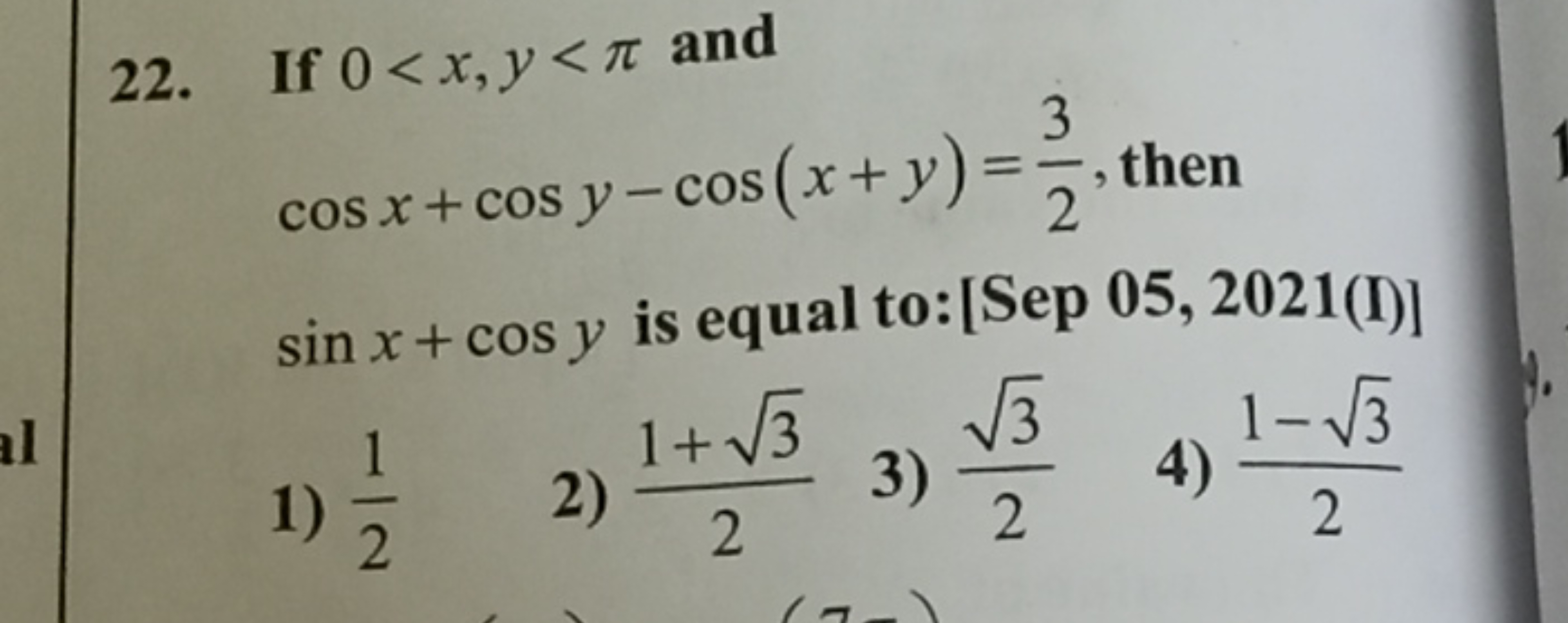 22. If 0<x,y<π and cosx+cosy−cos(x+y)=23​, then sinx+cosy is equal to: